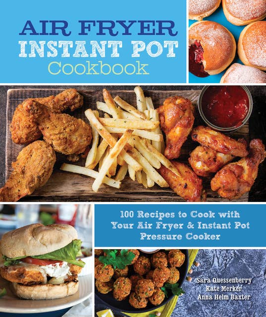 Air Fryer Instant Pot Cookbook: 100 Recipes to Cook with Your Air Fryer & Instant Pot Pressure Cooker