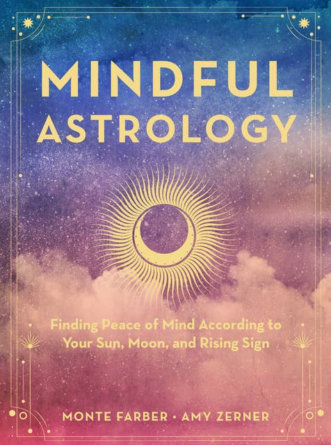 Mindful Astrology: Finding Peace of Mind According to Your Sun, Moon, and Rising Sign