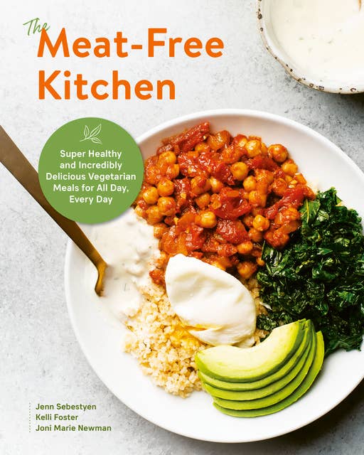 The Meat-Free Kitchen: Super Healthy and Incredibly Delicious Vegetarian Meals for All Day, Every Day