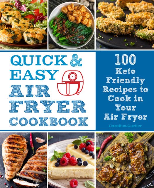 Quick and Easy Air Fryer Cookbook: 100 Keto Friendly Recipes to Cook in Your Air Fryer