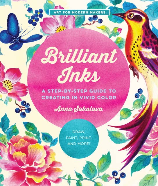 Brilliant Inks: A Step-by-Step Guide to Creating in Vivid Color - Draw, Paint, Print, and More!