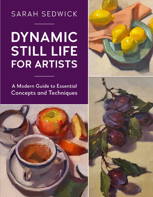 Cover for Dynamic Still Life for Artists: A Modern Guide to Essential Concepts and Techniques