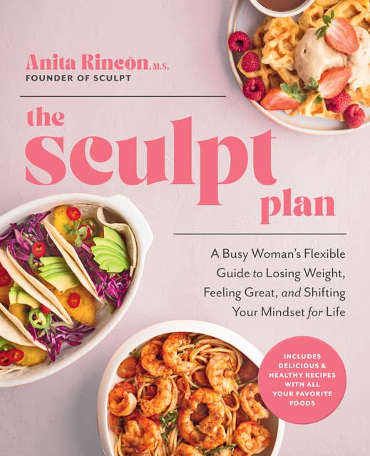 The Sculpt Plan: A Busy Woman's Flexible Guide to Losing Weight, Feeling Great, and Shifting Your Mindset for Life