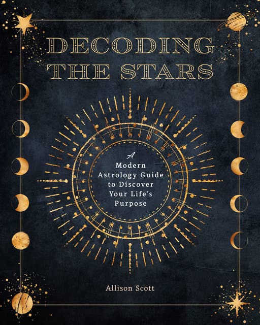 Decoding the Stars: A Modern Astrology Guide to Discover Your Life's Purpose