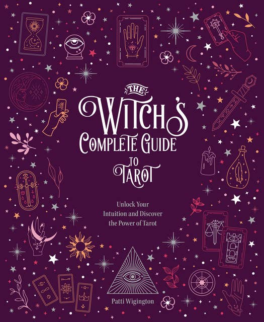 The Witch's Complete Guide to Tarot: Unlock Your Intuition and Discover the Power of Tarot