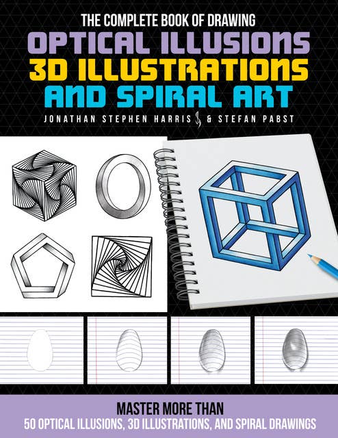 The Complete Book of Drawing Optical Illusions, 3D Illustrations, and Spiral Art: Master more than 50 optical illusions, 3D illustrations, and spiral drawings