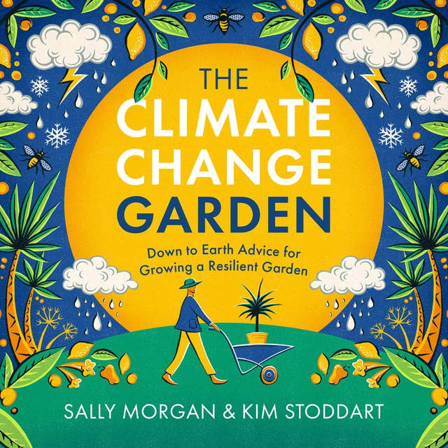 The Climate Change Garden, UPDATED EDITION: Down to Earth Advice for Growing a Resilient Garden