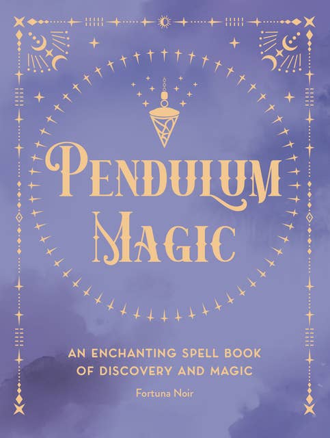 Pendulum Magic: An Enchanting Spell Book of Discovery and Magic