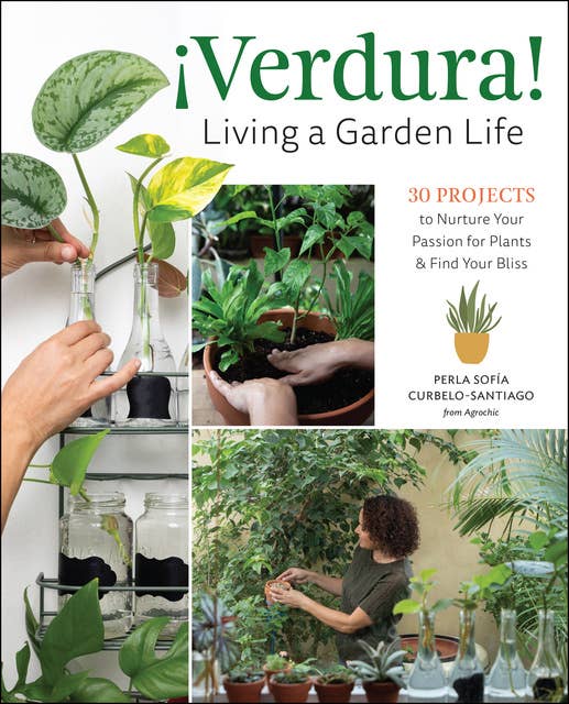 ¡Verdura! – Living a Garden Life: 30 Projects to Nurture Your Passion for Plants and Find Your Bliss