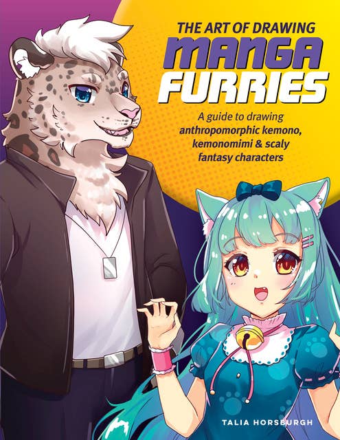The Art of Drawing Manga Furries: A guide to drawing anthropomorphic kemono, kemonomimi & scaly fantasy characters