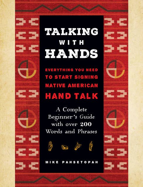 Talking with Hands: Everything You Need to Start Signing Native American Hand Talk  - A Complete Beginner's Guide with over 200 Words and Phrases