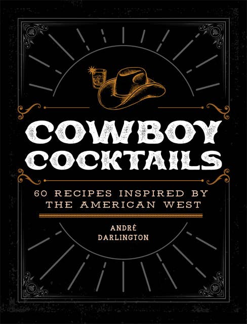 Cowboy Cocktails: 60 Recipes Inspired by the American West