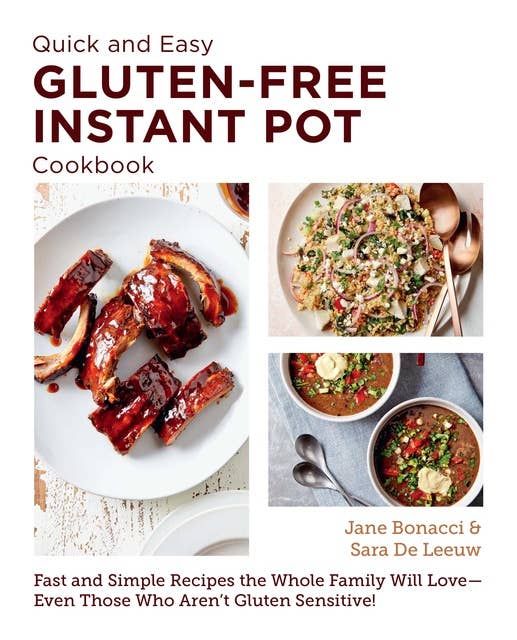 Quick and Easy Gluten Free Instant Pot Cookbook: Fast and Simple Recipes the Whole Family Will Love - Even Those Who Aren't Gluten Sensitive!