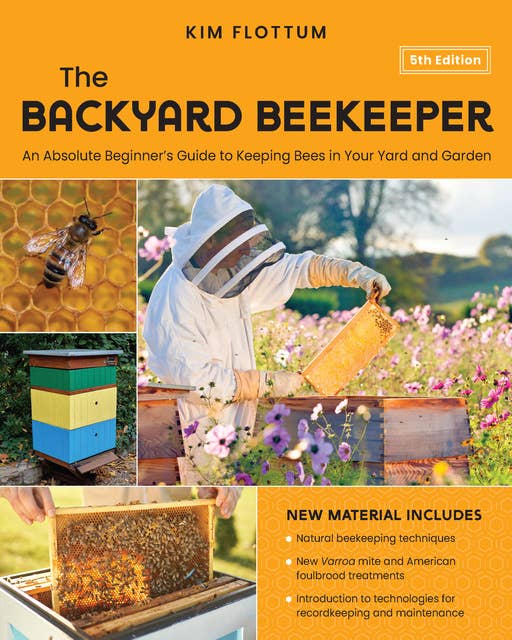 The Backyard Beekeeper, 5th Edition: An Absolute Beginner's Guide to Keeping Bees in Your Yard and Garden – Natural beekeeping techniques – New Varroa mite and American foulbrood treatments – Introduction to technologies for recordkeeping and maintenance