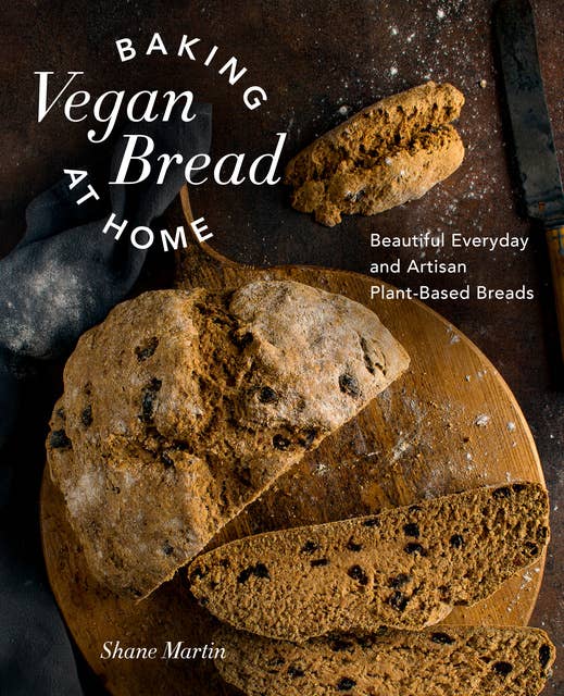 Baking Vegan Bread at Home: Beautiful Everyday and Artisan Plant-Based Breads