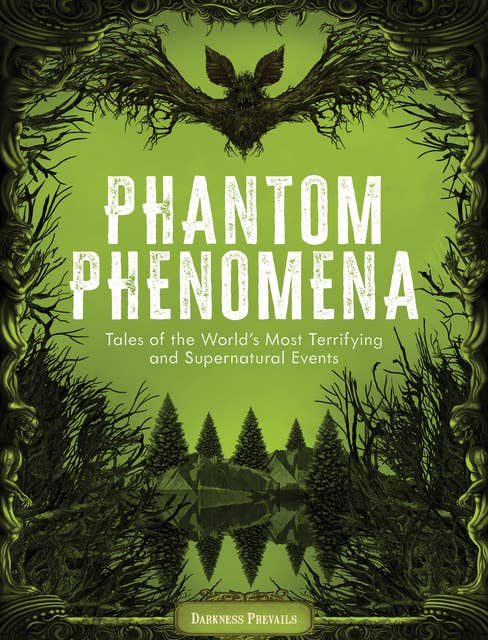 Phantom Phenomena: Tales of the World's Most Terrifying and Supernatural Events