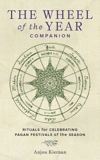 The Wheel of the Year Companion: Rituals for Celebrating Pagan Festivals of the Season