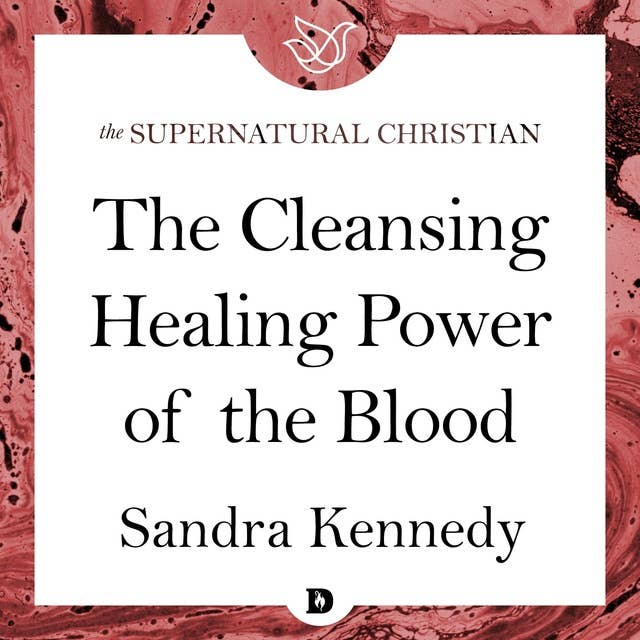 The Cleansing Healing Power of the Blood: A Feature Teaching With Sandra Kennedy