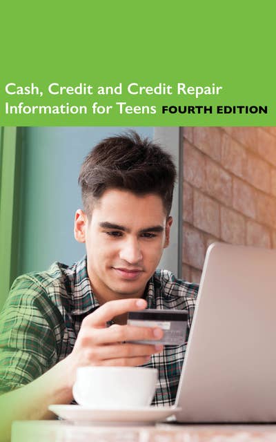 Cash, Credit and Credit Repair Information for Teens, 4th Ed.