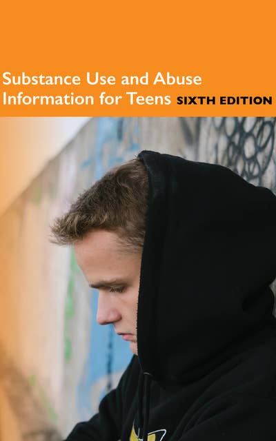 Substance Use and Abuse Information for Teens, Sixth Edition