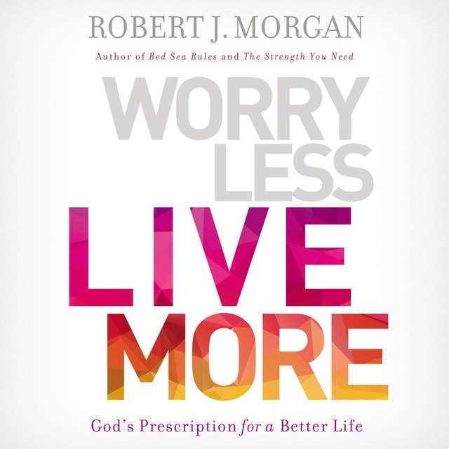 Worry Less, Live More: God’s Prescription for a Better Life
