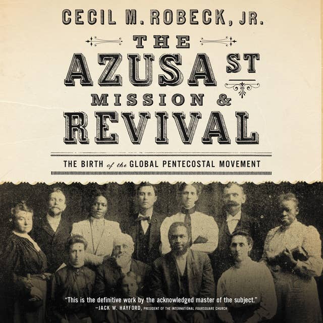 The Azusa Street Mission and Revival: The Birth of the Global Pentecostal Movement