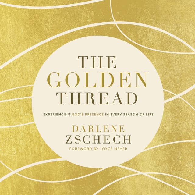 The Golden Thread: Experiencing God’s Presence in Every Season of Life