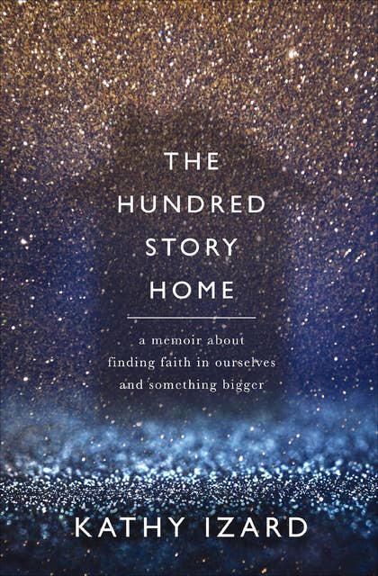 The Hundred Story Home: A Memoir About Finding Faith in Ourselves and Something Bigger