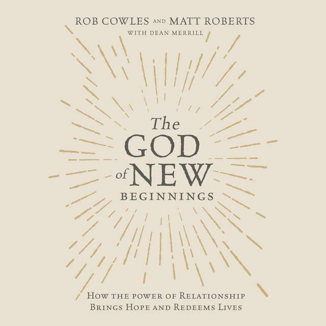 The God of New Beginnings: How the Power of Relationship Brings Hope and Redeems Lives