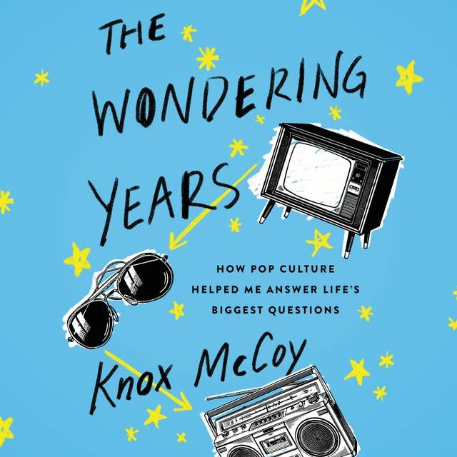 The Wondering Years: How Pop Culture Helped Me Answer Life's Biggest Questions: How Pop Culture Helped Me Answer Life’s Biggest Questions