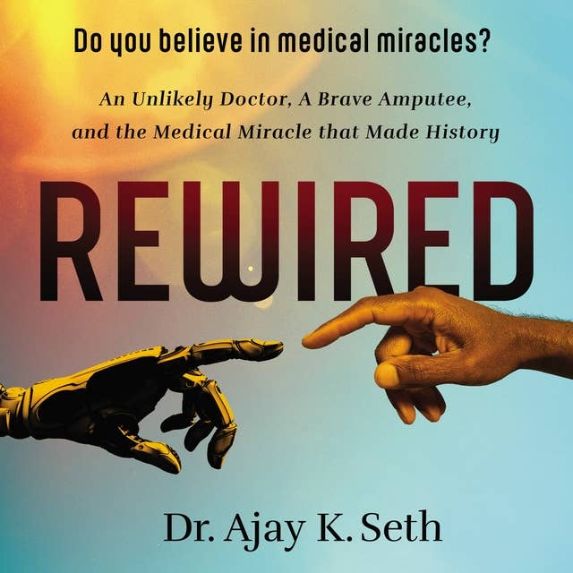 Cover for Rewired: An Unlikely Doctor, a Brave Amputee, and the Medical Miracle That Made History