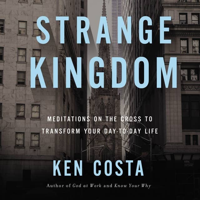 Strange Kingdom: Meditations on the Cross to Transform Your Day to Day Life