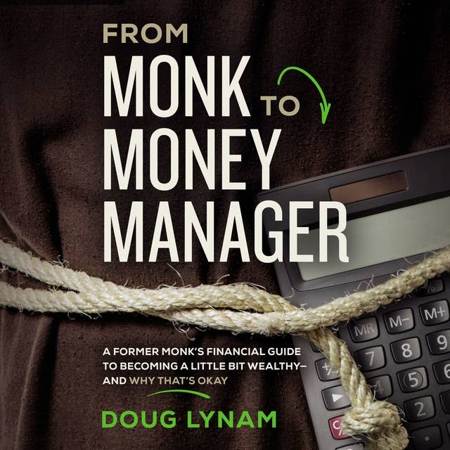 From Monk to Money Manager: A Former Monk’s Financial Guide to Becoming a Little Bit Wealthy–and Why That’s Okay: A Former Monk’s Financial Guide to Becoming a Little Bit Wealthy-and Why That’s Okay