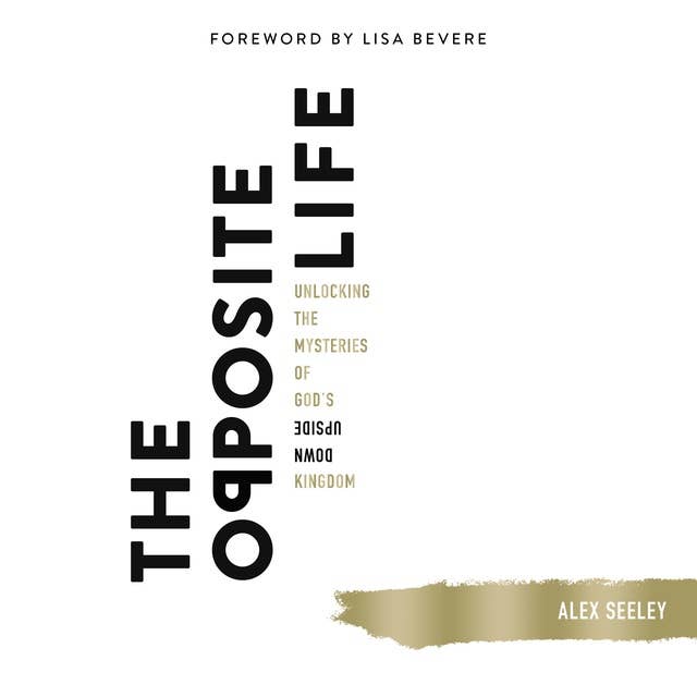 The Opposite Life: Unlocking the Mysteries of God’s Upside-Down Kingdom