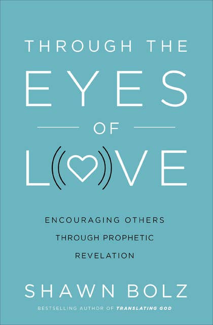 Through the Eyes of Love: Encouraging Others through Prophetic Revelation