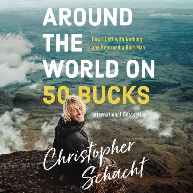 Around the World on 50 Bucks: How I Left With Little and Returned a Rich Man: How I Left with Nothing and Returned a Rich Man