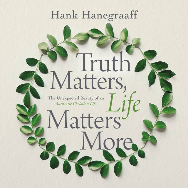 Truth Matters, Life Matters More: The Unexpected Beauty of an Authentic Christian Life