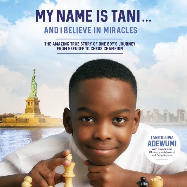 My Name Is Tani ... and I Believe in Miracles: The Amazing True Story of One Boy’s Journey from Refugee to Chess Champion