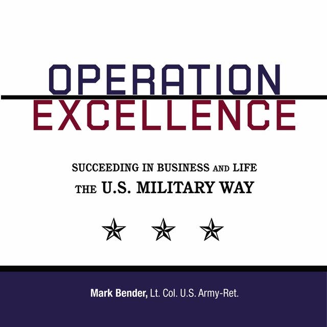 Operation Excellence: Succeeding in Business and Life -- the U.S. Military Way