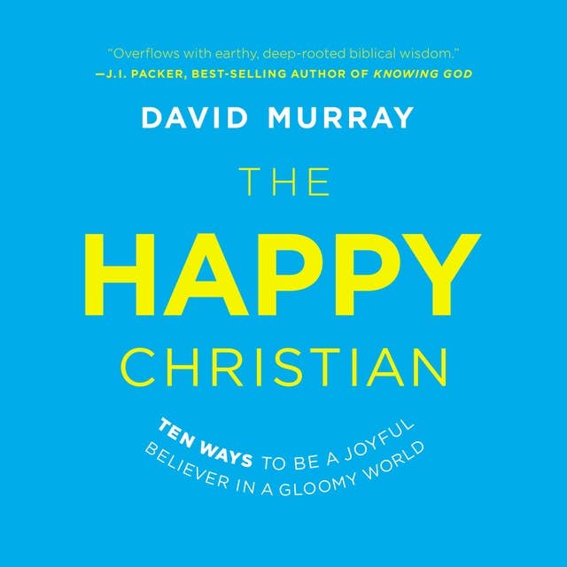 The Happy Christian: Ten Ways to Be a Joyful Believer in a Gloomy World