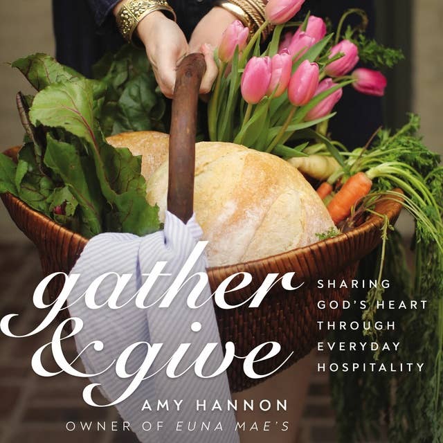 Gather and Give: Sharing God’s Heart Through Everyday Hospitality