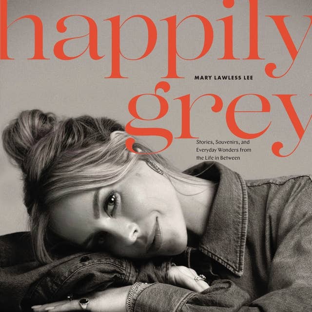 Cover for Happily Grey: Stories, Souvenirs, and Everyday Wonders from the Life In Between