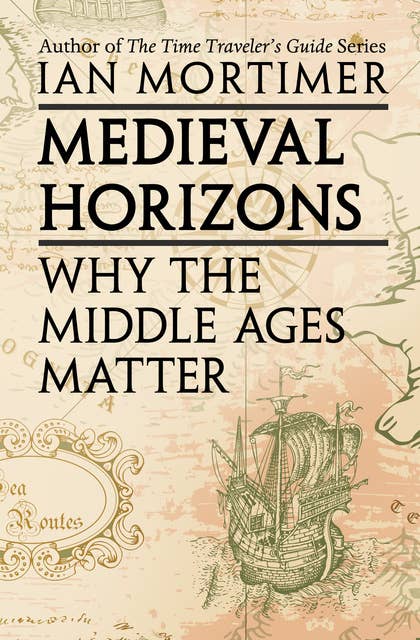 Medieval Horizons: Why the Middle Ages Matter
