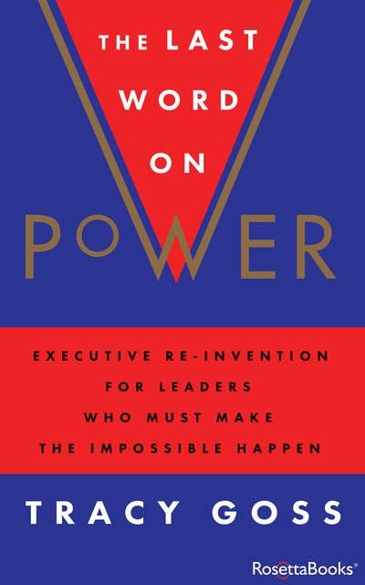 The Last Word on Power: Executive Re-Invention for Leaders Who Must Make the Impossible Happen