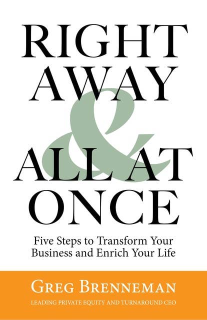 Right Away & All at Once: Five Steps to Transform Your Business and Enrich Your Life