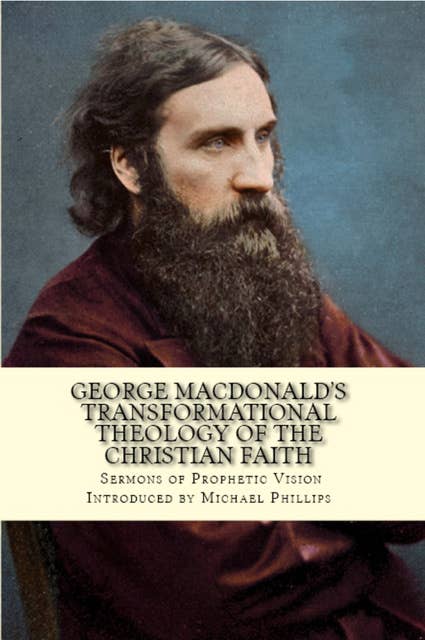 George MacDonald's Transformational Theology of the Christian Faith: Sermons of Prophetic Vision