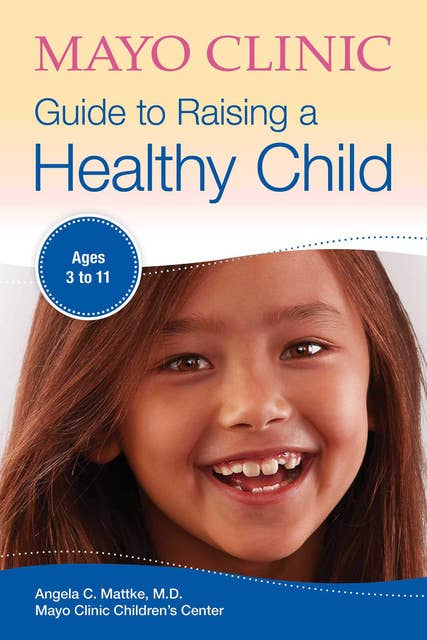 Mayo Clinic Guide to Raising a Healthy Child: Ages 3–11