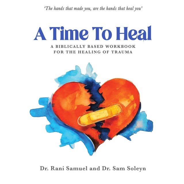 A Time To Heal: A Biblically Based Workbook For The Healing Of Trauma