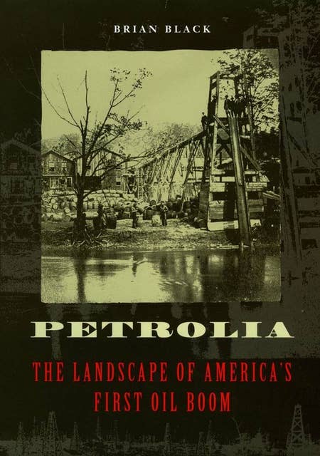 Petrolia: The Landscape of America's First Oil Boom