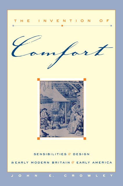 The Invention of Comfort: Sensibilities and Design in Early Modern Britain and Early America